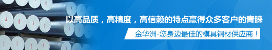 金華洲，您身邊最佳的模具鋼材供應(yīng)商